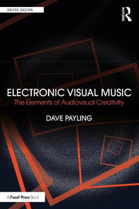 Electronic Visual Music : The Elements of Audiovisual Creativity - Dave Payling