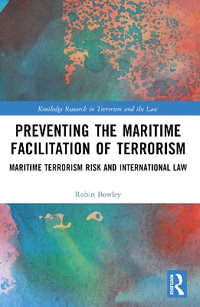 Preventing the Maritime Facilitation of Terrorism : Maritime Terrorism Risk and International Law - Robin Bowley