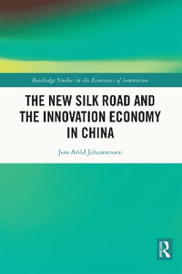 The New Silk Road and the Innovation Economy in China : Routledge Studies in the Economics of Innovation - Jon-Arild Johannessen