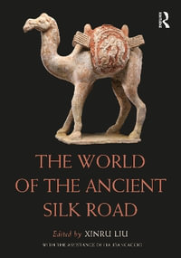 The World of the Ancient Silk Road - Xinru Liu