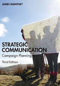 Strategic Communication : 3rd Edition - Campaign Planning - James Mahoney