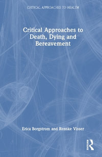 Critical Approaches to Death, Dying and Bereavement : Critical Approaches to Health - Erica Borgstrom