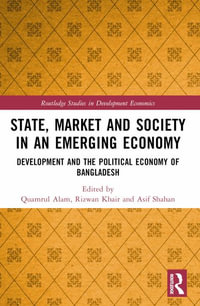 State, Market and Society in an Emerging Economy : Development and the Political Economy of Bangladesh - Quamrul Alam