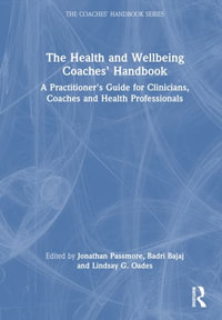 The Health and Wellbeing Coaches' Handbook : A Practitioner's Guide for Clinicians, Coaches and Health Professionals - Jonathan Passmore