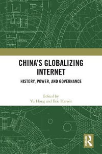 China's Globalizing Internet : History, Power, and Governance - Yu Hong