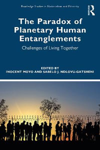 The Paradox of Planetary Human Entanglements : Challenges of Living Together - Inocent Moyo