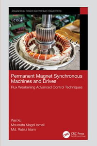 Permanent Magnet Synchronous Machines and Drives : Flux Weakening Advanced Control Techniques - Wei Xu