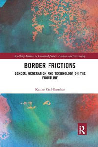 Border Frictions : Gender, Generation and Technology on the Frontline - Karine CÃ´tÃ©-Boucher