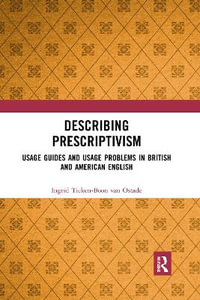 Describing Prescriptivism : Usage Guides and Usage Problems in British and American English - Ingrid Tieken-Boon van Ostade