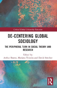 De-Centering Global Sociology : The Peripheral Turn in Social Theory and Research - Arthur Bueno