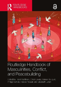 Routledge Handbook of Masculinities, Conflict, and Peacebuilding - Henri Myrttinen