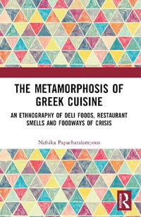 The Metamorphosis of Greek Cuisine : An Ethnography of Deli Foods, Restaurant Smells and Foodways of Crisis - Nafsika Papacharalampous