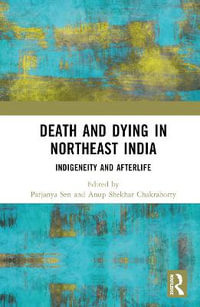 Death and Dying in Northeast India : Indigeneity and Afterlife - Parjanya Sen