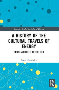 A History of the Cultural Travels of Energy : From Aristotle to the OED - Peter Hjertholm