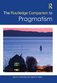 The Routledge Companion to Pragmatism : Routledge Philosophy Companions - Scott F. Aikin