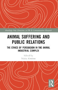 Animal Suffering and Public Relations : The Ethics of Persuasion in the Animal-Industrial Complex - NÃºria Almiron