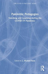 Pandemic Pedagogies : Teaching and Learning during the COVID-19 Pandemic - J. Michael Ryan