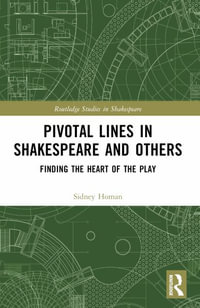 Pivotal Lines in Shakespeare and Others : Finding the Heart of the Play - Sidney Homan