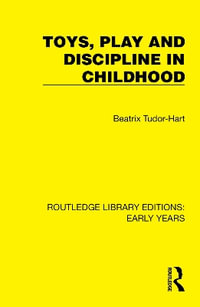 Toys, Play and Discipline in Childhood : Routledge Library Editions: Early Years - Beatrix Tudor-Hart