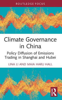 Climate Governance in China : Policy Diffusion of Emissions Trading in Shanghai and Hubei - Lina Li