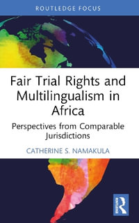 Fair Trial Rights and Multilingualism in Africa : Perspectives from Comparable Jurisdictions - Catherine S. Namakula