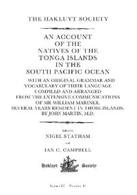 An Account of the Natives of the Tonga Islands in the South Pacific Ocean : Hakluyt Society, Third Series - Nigel Statham