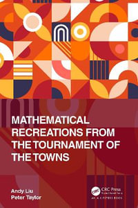 Mathematical Recreations from the Tournament of the Towns : AK Peters/CRC Recreational Mathematics Series - Andy Liu