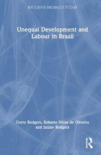 Unequal Development and Labour in Brazil : Routledge Inequality Studies - Gerry Rodgers