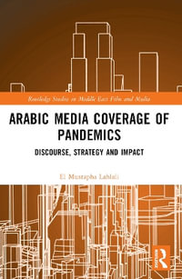 Arabic Media Coverage of Pandemics : Discourse, Strategy and Impact - El Mustapha Lahlali