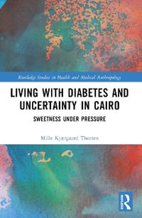 Living with Diabetes and Uncertainty in Cairo : Sweetness Under Pressure - Mille KjÃ¦rgaard Thorsen