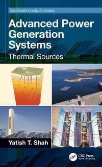 Advanced Power Generation Systems : Thermal Sources - Yatish T. Shah