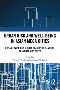 Urban Risk and Well-being in Asian Megacities : Urban Lower and Middle Classes in Bangkok, Shanghai, and Tokyo - Tamaki Endo