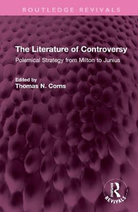 The Literature of Controversy : Polemical Strategy from Milton to Junius - Thomas N. Corns