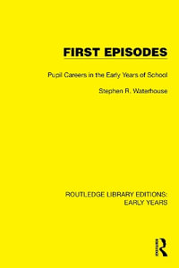 First Episodes : Pupil Careers in the Early Years of School - Stephen R. Waterhouse