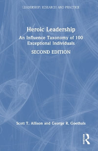 Heroic Leadership : An Influence Taxonomy of 100 Exceptional Individuals - Scott T. Allison