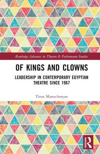 Of Kings and Clowns : Leadership in Contemporary Egyptian Theatre Since 1967 - Tiran Manucharyan