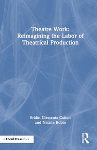 Theatre Work : Reimagining the Labor of Theatrical Production - Brídín Clements Cotton