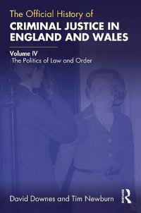 The Official History of Criminal Justice in England and Wales : Volume IV: The Politics of Law and Order - David Downes