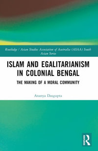 Islam and Egalitarianism in Colonial Bengal : The Making of a Moral Community - Ananya Dasgupta