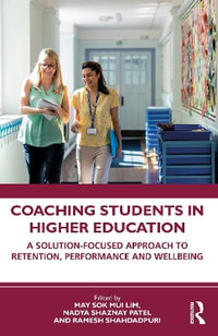 Coaching Students in Higher Education : A Solution-Focused Approach to Retention, Performance and Wellbeing - May Sok Mui Lim