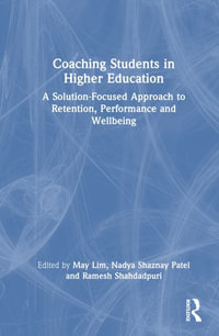 Coaching Students in Higher Education : A Solution-Focused Approach to Retention, Performance and Wellbeing - May Sok Mui Lim