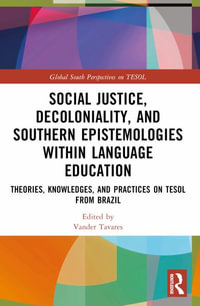 Social Justice, Decoloniality, and Southern Epistemologies within Language Education : Theories, Knowledges, and Practices on TESOL from Brazil - Vander Tavares