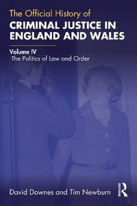 The Official History of Criminal Justice in England and Wales : Volume IV: The Politics of Law and Order - David Downes