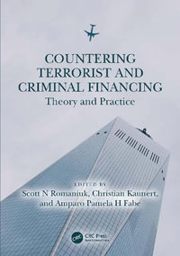 Countering Terrorist and Criminal Financing : Theory and Practice - Scott N Romaniuk