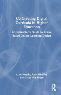 Co-Creating Digital Curricula in Higher Education : An Instructor's Guide to Team-Based Online Learning Design - Alain A. Noghiu