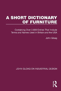 A Short Dictionary of Furniture : Containing Over 2,600 Entries That Include Terms and Names Used in Britain and the USA - John Gloag