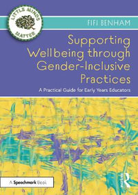 Supporting Wellbeing through Gender-Inclusive Practices : A Practical Guide for Early Years Educators - Fifi Benham