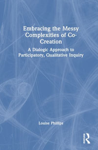 Embracing the Messy Complexities of Co-Creation : A Dialogic Approach to Participatory Qualitative Inquiry - Louise Phillips