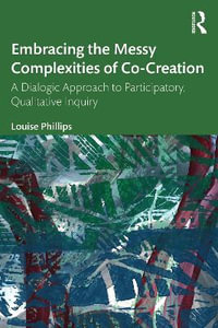 Embracing the Messy Complexities of Co-Creation : A Dialogic Approach to Participatory Qualitative Inquiry - Louise Phillips