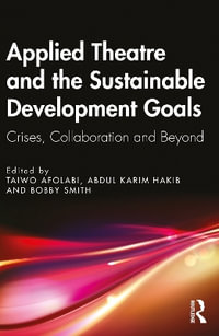 Applied Theatre and the Sustainable Development Goals : Crises, Collaboration, and Beyond - Taiwo Afolabi